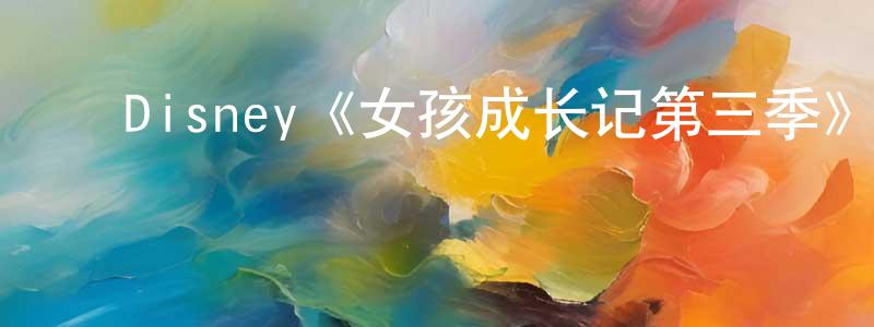 ﻿陈金彬发布﻿Disney《女孩成长记第三季》迅雷下载/在线观看/百度云-都市/情感-美剧天堂